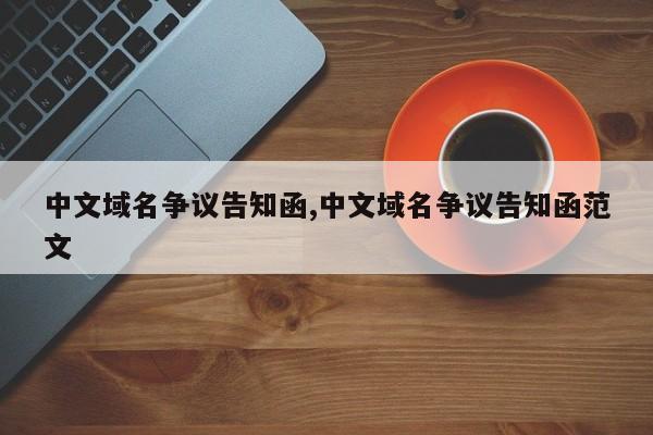 中文域名争议告知函,中文域名争议告知函范文